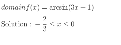The domain of f(x)=arcsin(3x+1) is -2/3 <= x<= 0